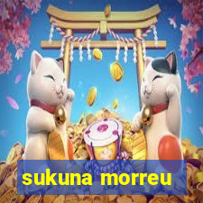 sukuna morreu